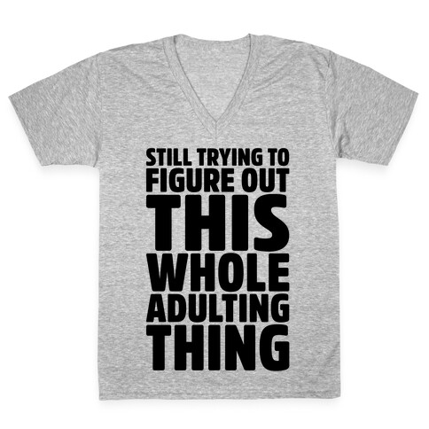 Still Trying To Figure Out This Whole Adulting Thing V-Neck Tee Shirt