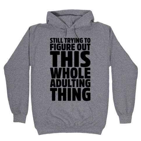 Still Trying To Figure Out This Whole Adulting Thing Hooded Sweatshirt