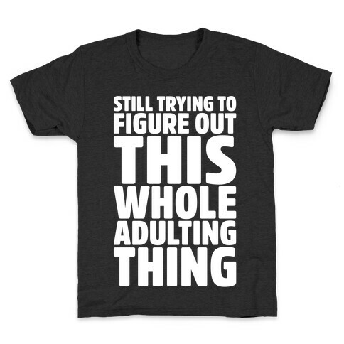 Still Trying To Figure Out This Whole Adulting Thing Kids T-Shirt