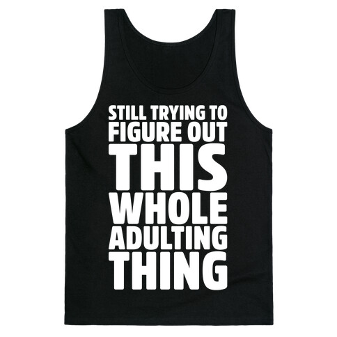 Still Trying To Figure Out This Whole Adulting Thing Tank Top