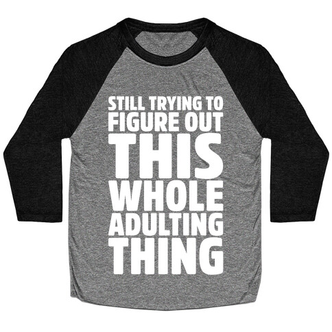 Still Trying To Figure Out This Whole Adulting Thing Baseball Tee