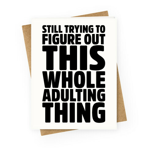 Still Trying To Figure Out This Whole Adulting Thing Greeting Card