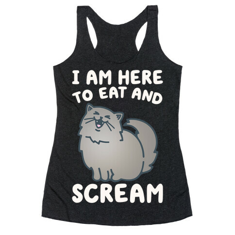 I Am Here To Eat and Scream Racerback Tank Top