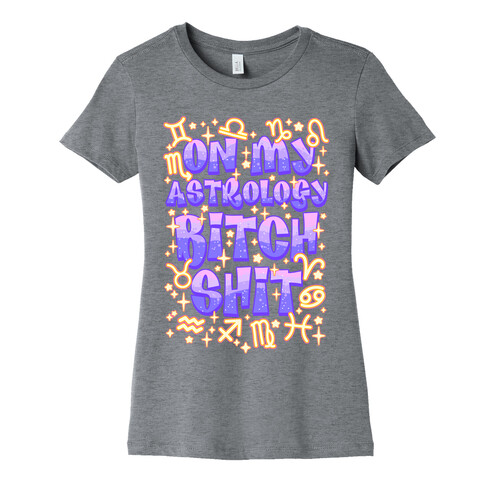 On My Astrology Bitch Shit Womens T-Shirt