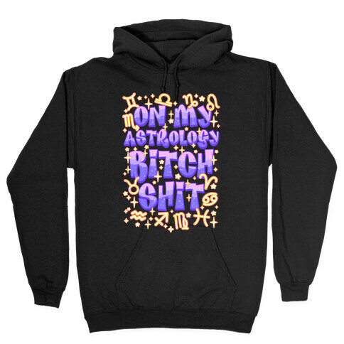 On My Astrology Bitch Shit Hooded Sweatshirt