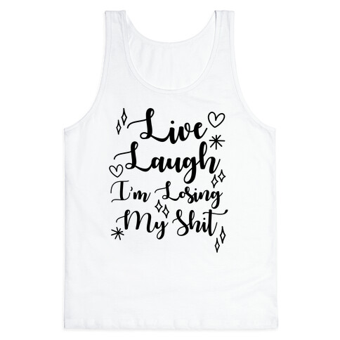 Live Laugh I'm Losing my Shit Tank Top