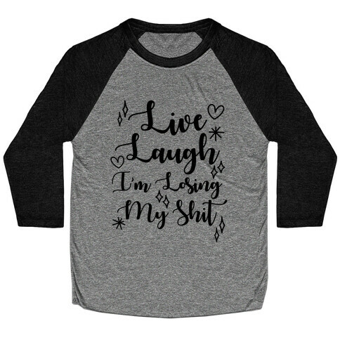 Live Laugh I'm Losing my Shit Baseball Tee