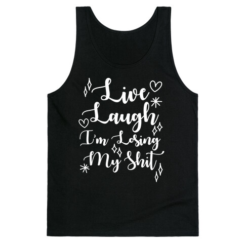 Live Laugh I'm Losing my Shit Tank Top