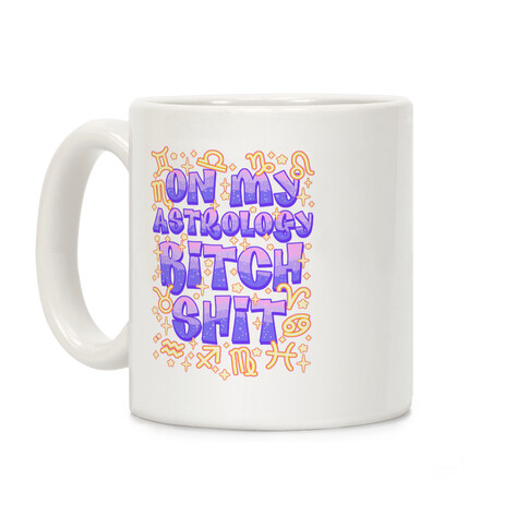 On My Astrology Bitch Shit Coffee Mug