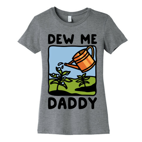 Dew Me Daddy Womens T-Shirt