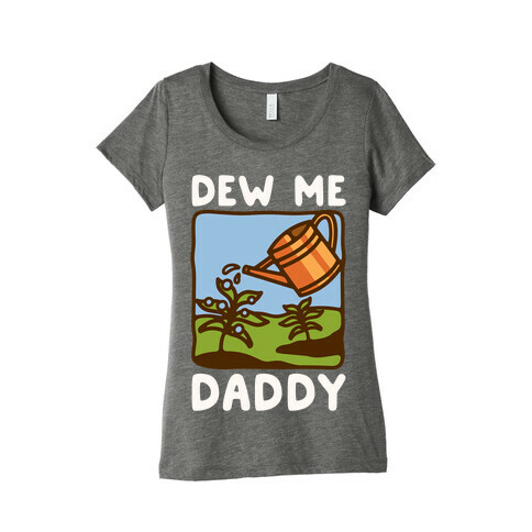 Dew Me Daddy Womens T-Shirt