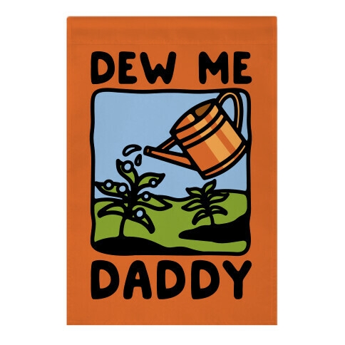 Dew Me Daddy Garden Flag