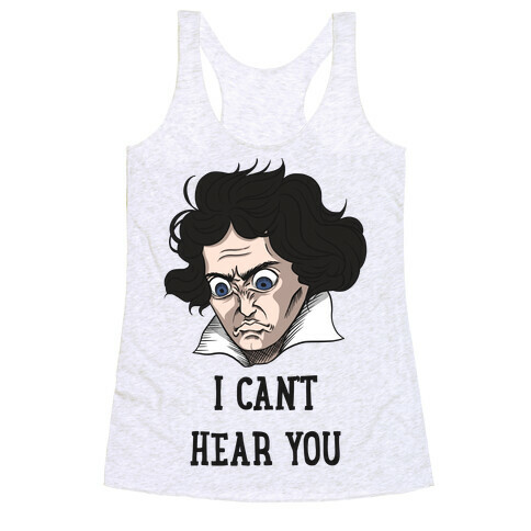 I Can't Hear You Beethoven Parody Racerback Tank Top