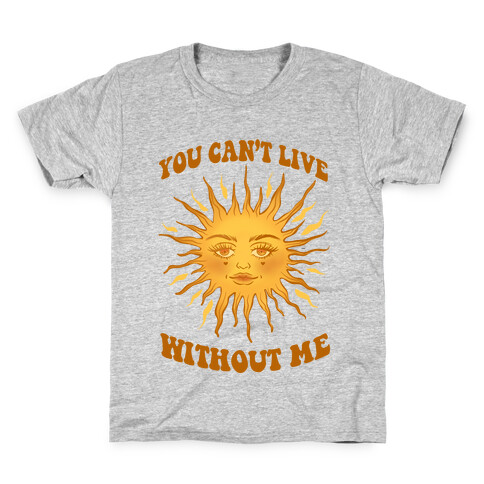 You Can't Live Without Me Kids T-Shirt