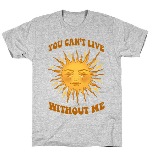 You Can't Live Without Me T-Shirt