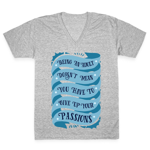 Being An Adult Doesn't Mean You Have To Give Up Your Passions V-Neck Tee Shirt