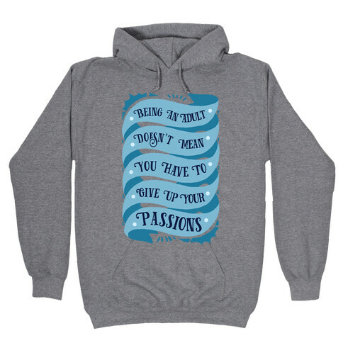 Being An Adult Doesn't Mean You Have To Give Up Your Passions Hooded Sweatshirt