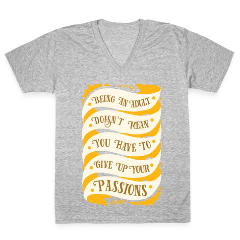 Being An Adult Doesn't Mean You Have To Give Up Your Passions V-Neck Tee Shirt