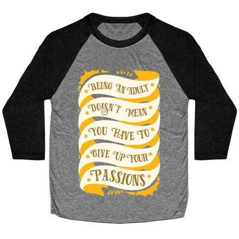 Being An Adult Doesn't Mean You Have To Give Up Your Passions Baseball Tee