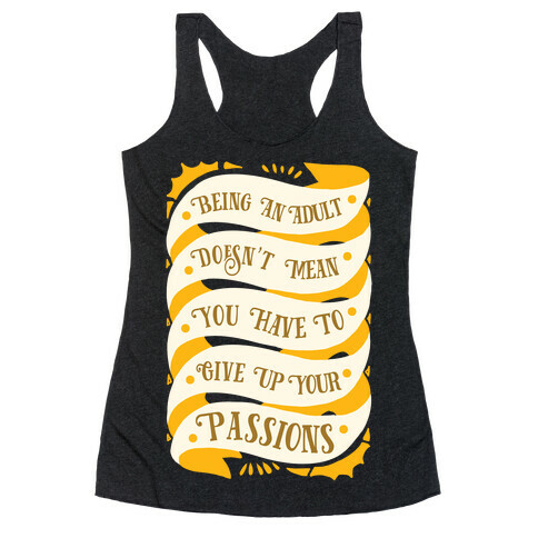 Being An Adult Doesn't Mean You Have To Give Up Your Passions Racerback Tank Top