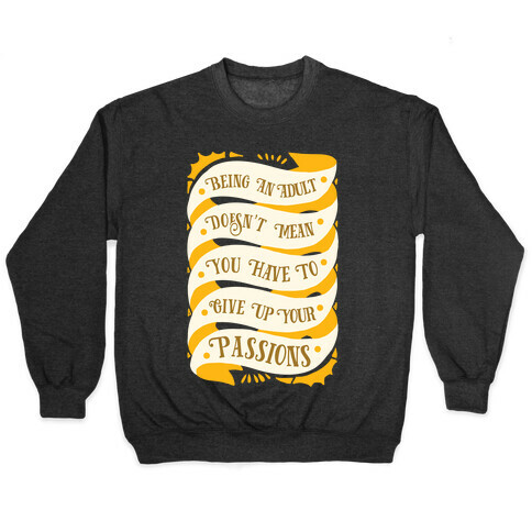 Being An Adult Doesn't Mean You Have To Give Up Your Passions Pullover