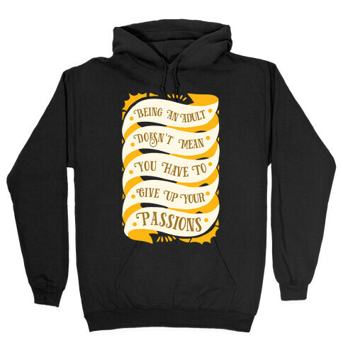 Being An Adult Doesn't Mean You Have To Give Up Your Passions Hooded Sweatshirt