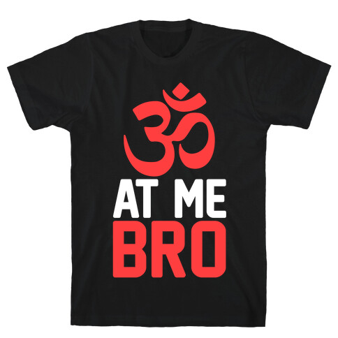 Om At Me Bro T-Shirt