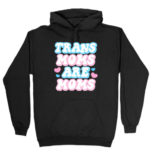 Trans Moms Are Moms Hooded Sweatshirt