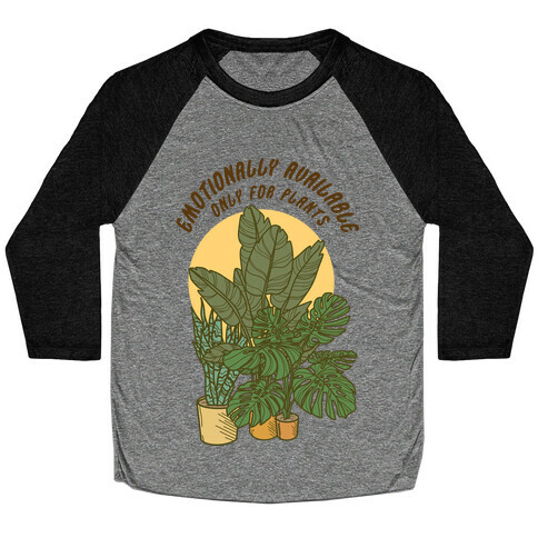 Emotionally Available Only For Plants Baseball Tee