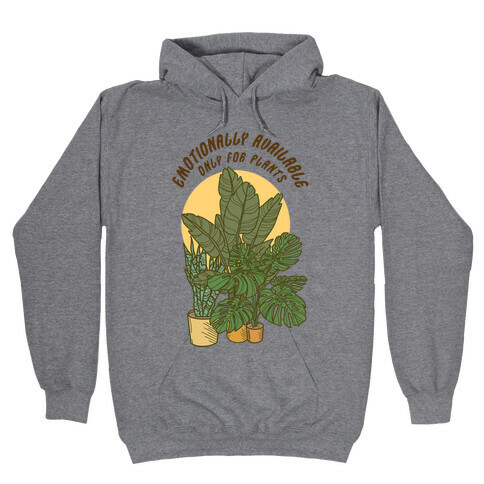 Emotionally Available Only For Plants Hooded Sweatshirt