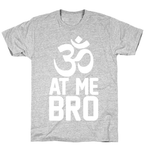 Om At Me Bro T-Shirt