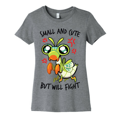 Small And Cute, But Will Fight Mantis Womens T-Shirt