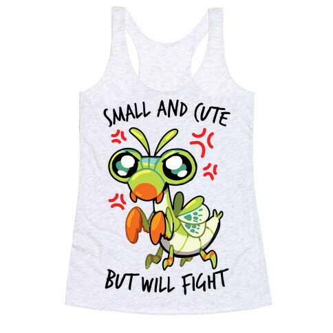 Small And Cute, But Will Fight Mantis Racerback Tank Top