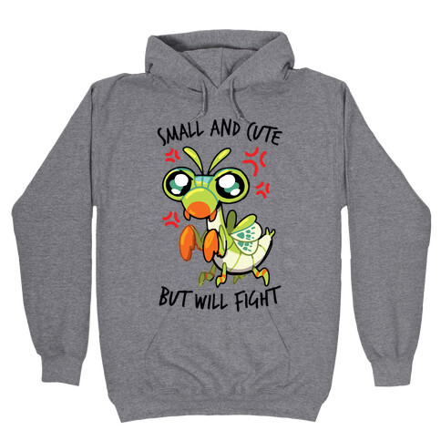 Small And Cute, But Will Fight Mantis Hooded Sweatshirt