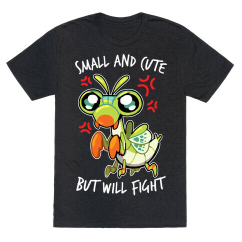 Small And Cute, But Will Fight Mantis T-Shirt