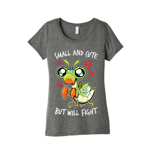 Small And Cute, But Will Fight Mantis Womens T-Shirt