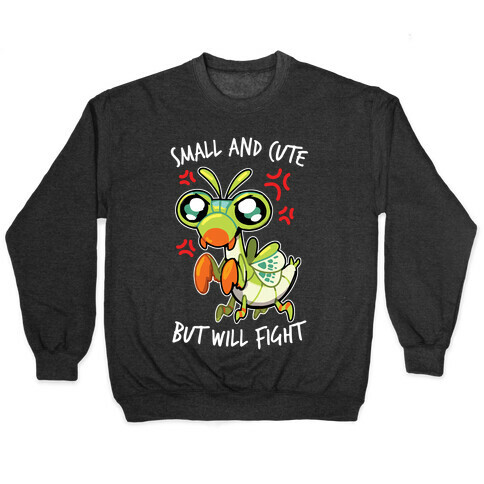 Small And Cute, But Will Fight Mantis Pullover