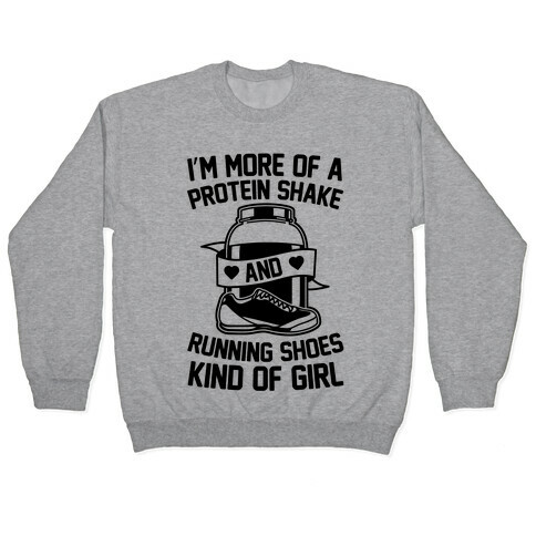 I'm More Of A Protein Shake And Running Shoes Kinda Of Girl Pullover