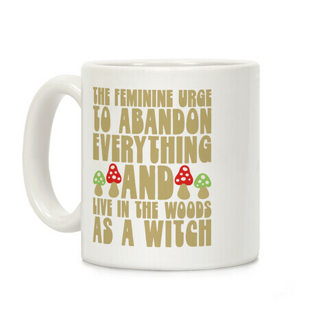 The Feminine Urge To Abandon Everything And Live In The Woods As A Witch Coffee Mug