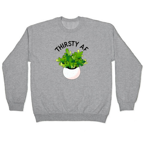 Thirsty AF Houseplant  Pullover