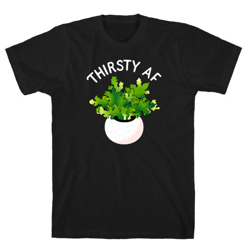 Thirsty AF Houseplant  T-Shirt