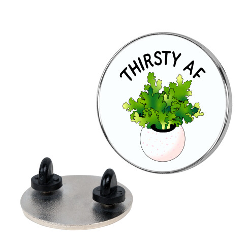 Thirsty AF Houseplant  Pin