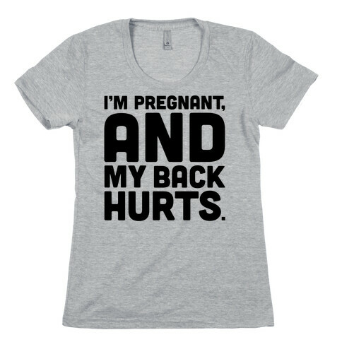 I'm Pregnant and My Back Hurts Womens T-Shirt