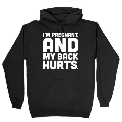 I'm Pregnant and My Back Hurts Hooded Sweatshirt