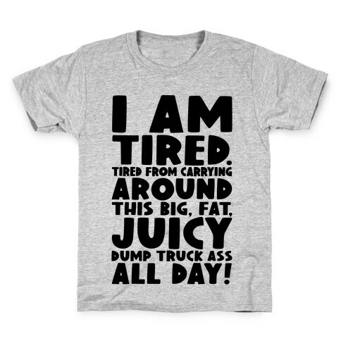 I Am Tired From Carrying Around This Big Fat Juicy Dump Truck Ass All Day Kids T-Shirt