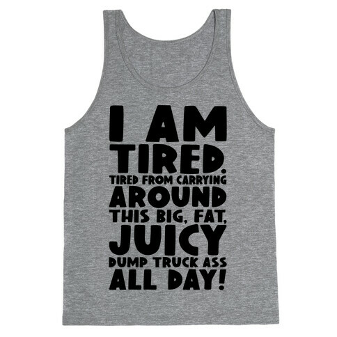 I Am Tired From Carrying Around This Big Fat Juicy Dump Truck Ass All Day Tank Top