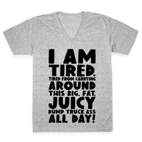 I Am Tired From Carrying Around This Big Fat Juicy Dump Truck Ass All Day V-Neck Tee Shirt