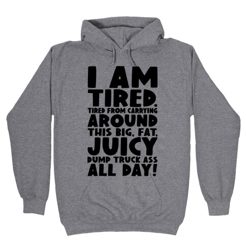 I Am Tired From Carrying Around This Big Fat Juicy Dump Truck Ass All Day Hooded Sweatshirt