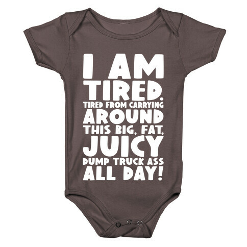 I Am Tired From Carrying Around This Big Fat Juicy Dump Truck Ass All Day Baby One-Piece
