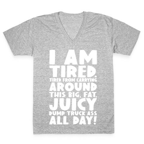 I Am Tired From Carrying Around This Big Fat Juicy Dump Truck Ass All Day V-Neck Tee Shirt